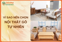 Vì sao nên chọn nội thất gỗ tự nhiên? Top lý do nên sở hữu
