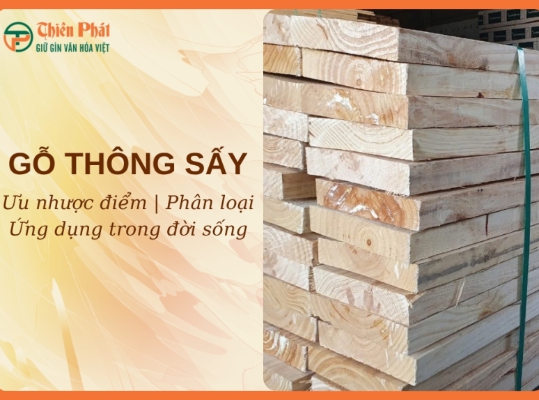 Gỗ thông sấy - Đặc điểm, phân loại và ứng dụng